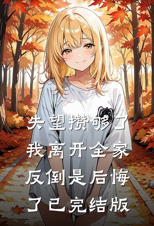 失望攒够了，我离开全家反倒是后悔了已完结版