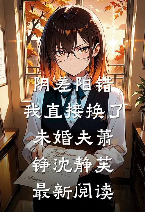 阴差阳错，我直接换了未婚夫萧铮沈静芙最新阅读
