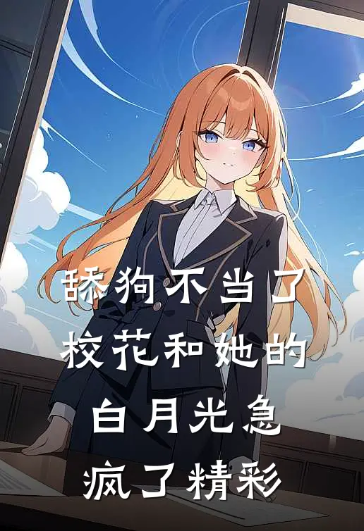 舔狗不当了，校花和她的白月光急疯了精彩