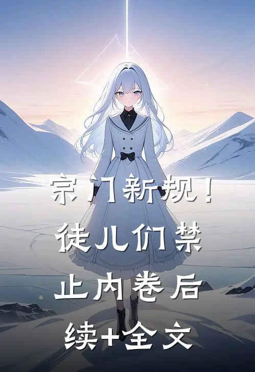 宗门新规！徒儿们禁止内卷后续+全文