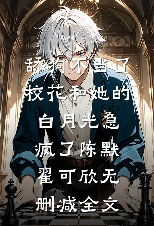 舔狗不当了，校花和她的白月光急疯了陈默翟可欣无删减全文