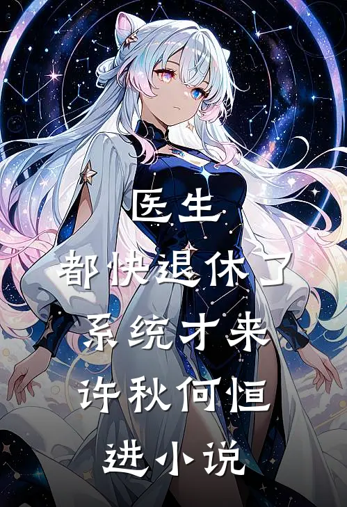 医生：都快退休了，系统才来许秋何恒进小说