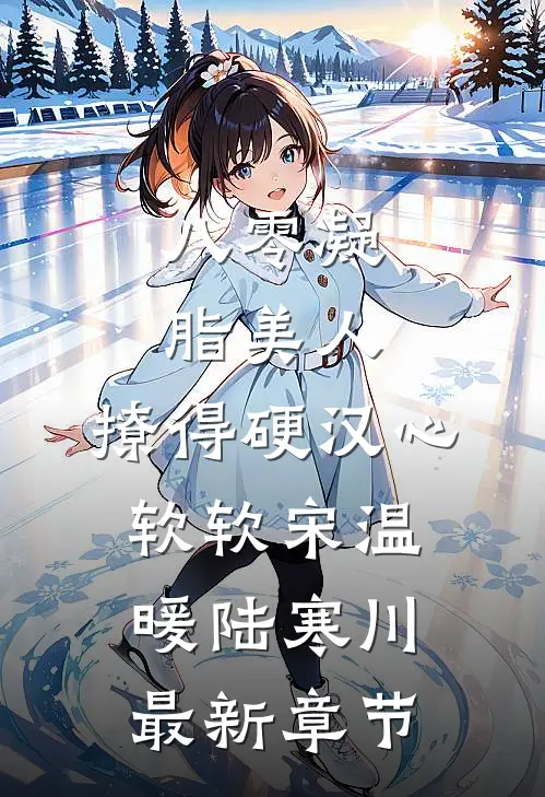 八零凝脂美人，撩得硬汉心软软宋温暖陆寒川最新章节