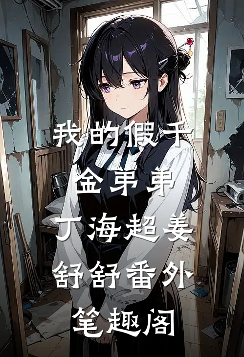 我的假千金弟弟：丁海超姜舒舒番外笔趣阁