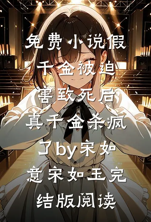 免费小说假千金被迫害致死后，真千金杀疯了by宋如意宋如玉完结版阅读