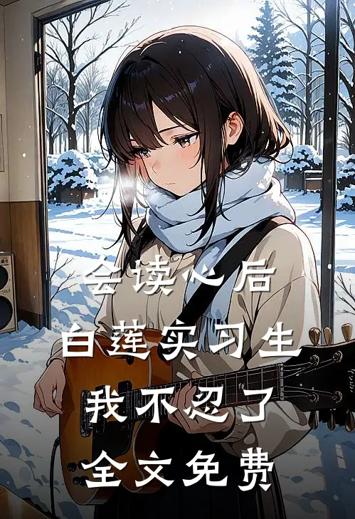 会读心后，白莲实习生我不忍了全文免费