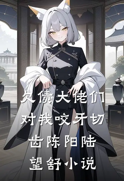 欠债大佬们对我咬牙切齿陈阳陆望舒小说