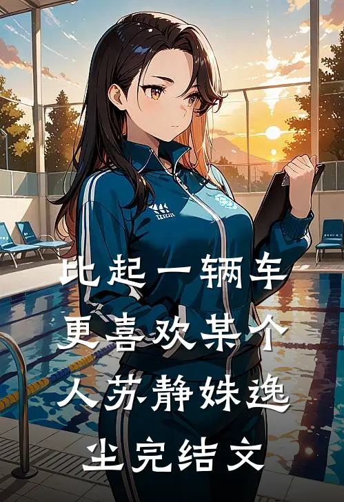比起一辆车，更喜欢某个人苏静姝逸尘完结文