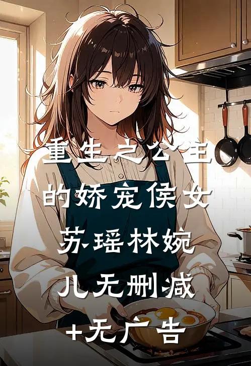 重生之公主的娇宠侯女苏瑶林婉儿无删减+无广告