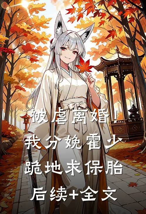 被虐离婚！我分娩霍少跪地求保胎后续+全文