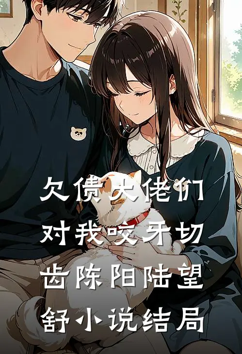 欠债大佬们对我咬牙切齿陈阳陆望舒小说结局