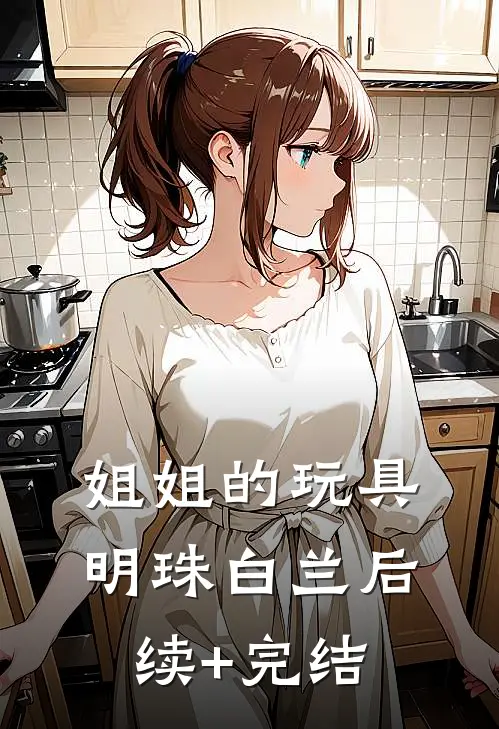 姐姐的玩具明珠白兰后续+完结