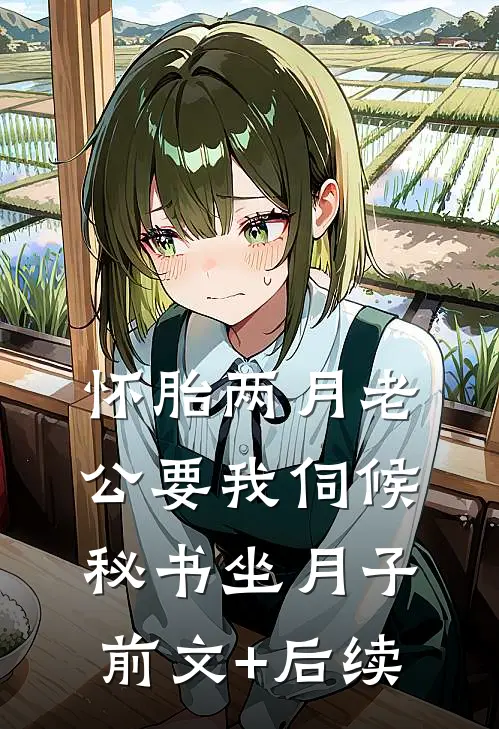 怀胎两月老公要我伺候秘书坐月子前文+后续