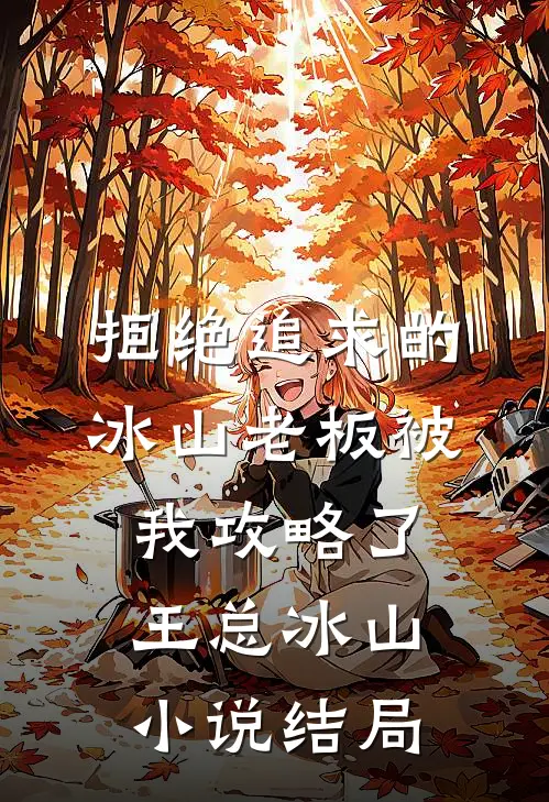 拒绝追求的冰山老板被我攻略了王总冰山小说结局