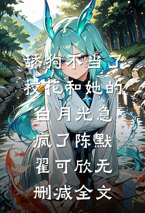 舔狗不当了，校花和她的白月光急疯了陈默翟可欣无删减全文