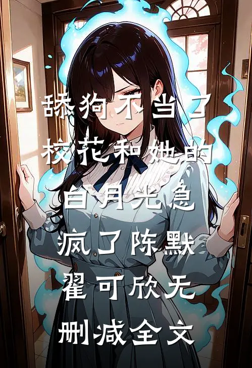 舔狗不当了，校花和她的白月光急疯了陈默翟可欣无删减全文