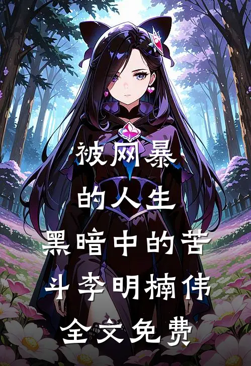 《被网暴的人生：黑暗中的苦斗》李明楠伟全文免费
