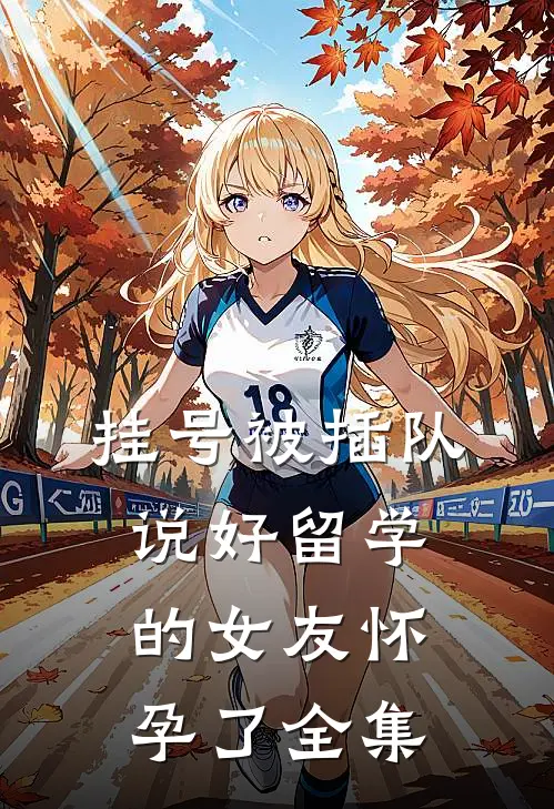 挂号被插队，说好留学的女友怀孕了 全集