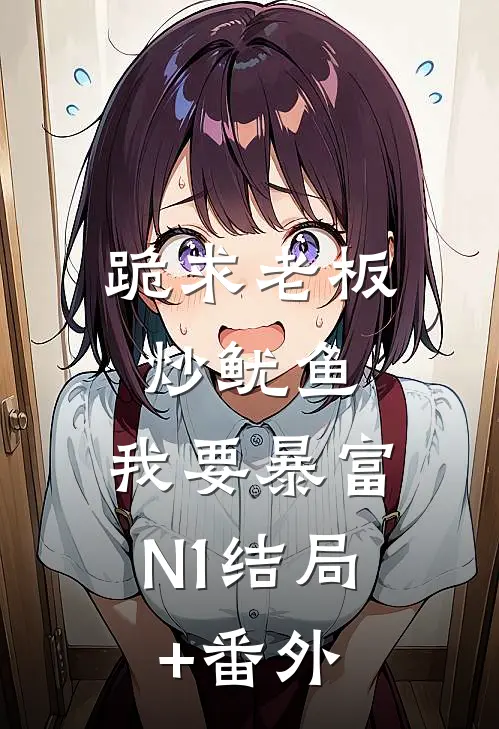 跪求老板炒鱿鱼，我要暴富N 1结局+番外