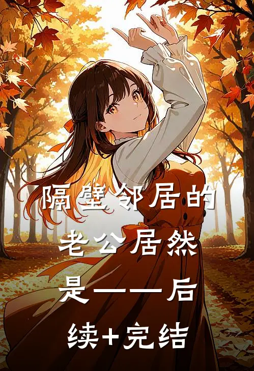 隔壁邻居的老公居然是——后续+完结