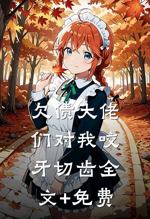 欠债大佬们对我咬牙切齿全文+免费