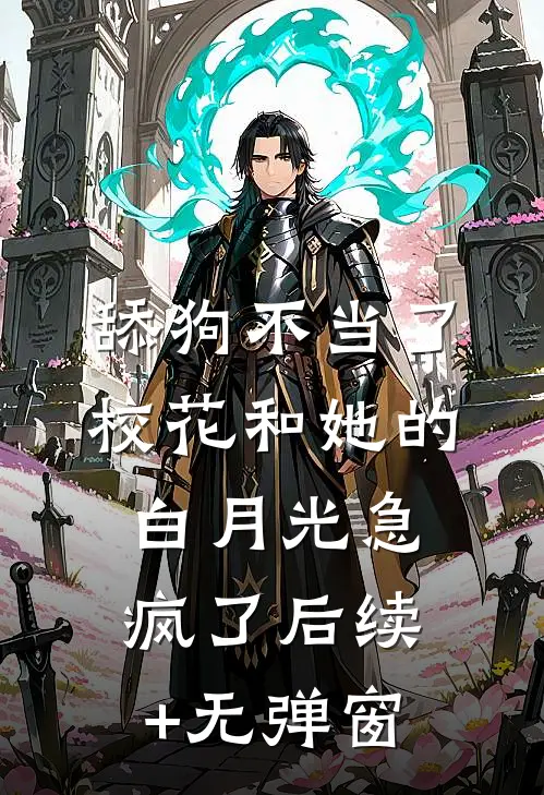舔狗不当了，校花和她的白月光急疯了后续+无弹窗