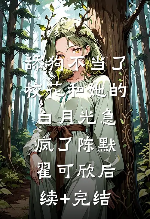 舔狗不当了，校花和她的白月光急疯了陈默翟可欣后续+完结