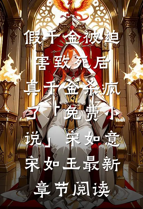 假千金被迫害致死后，真千金杀疯了「免费小说」宋如意宋如玉最新章节阅读
