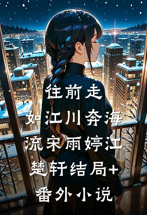 往前走，如江川奔海流宋雨婷江楚轩结局+番外小说