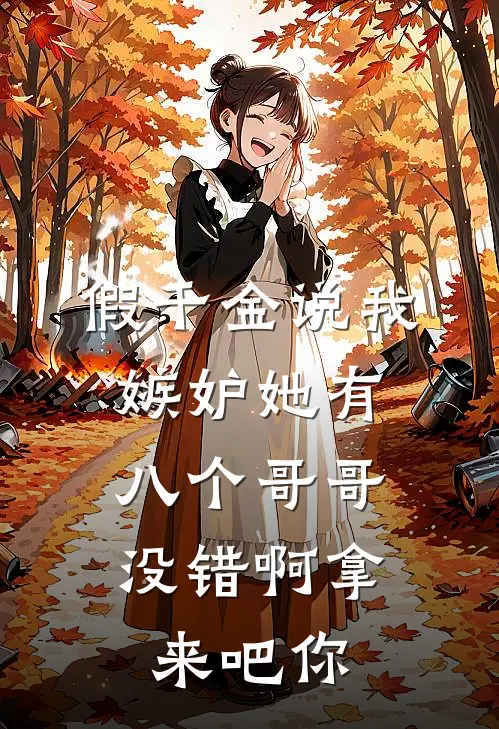 假千金说我嫉妒她有八个哥哥，没错啊拿来吧你