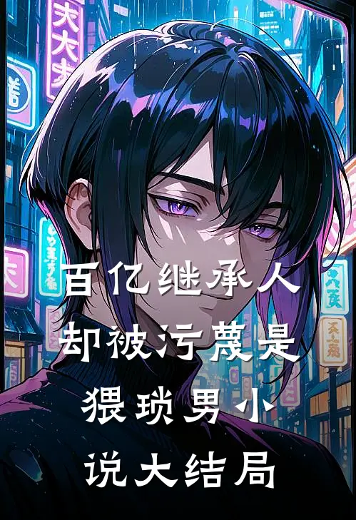 百亿继承人却被污蔑是猥琐男小说大结局