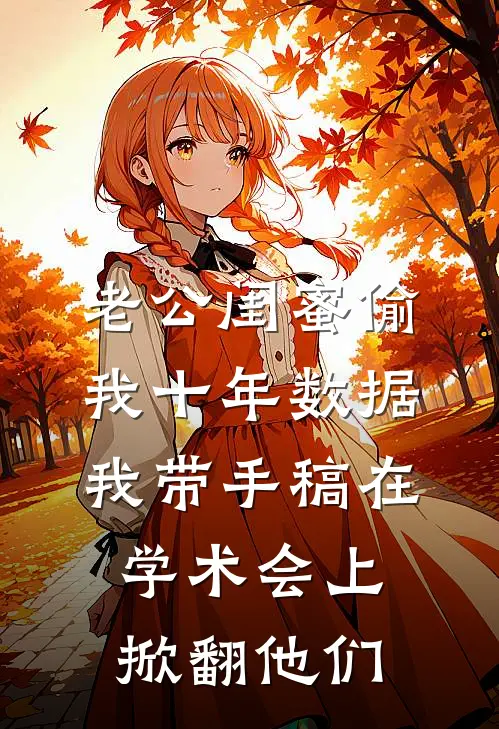 老公闺蜜偷我十年数据，我带手稿在学术会上掀翻他们
