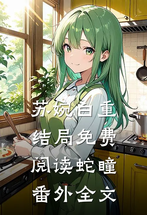 苏婉白重结局免费阅读蛇瞳番外全文
