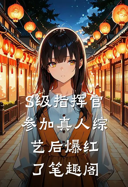 S级指挥官参加真人综艺后爆红了笔趣阁