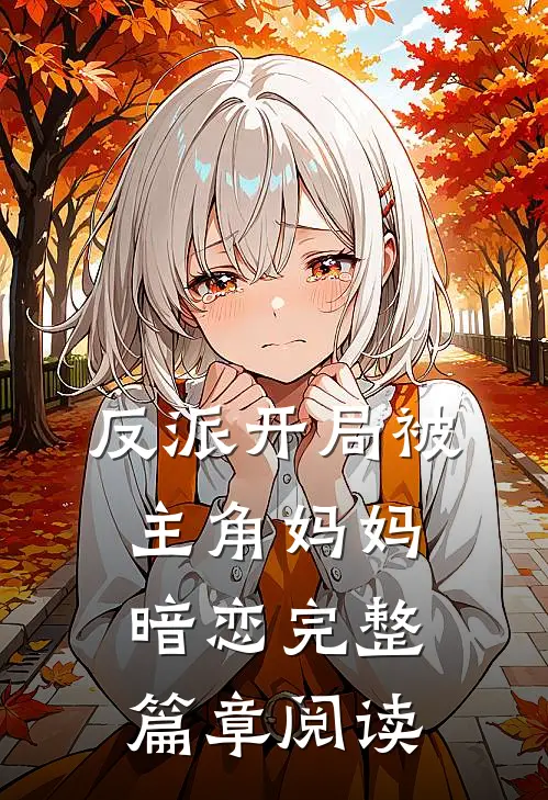 反派开局被主角妈妈暗恋完整篇章阅读