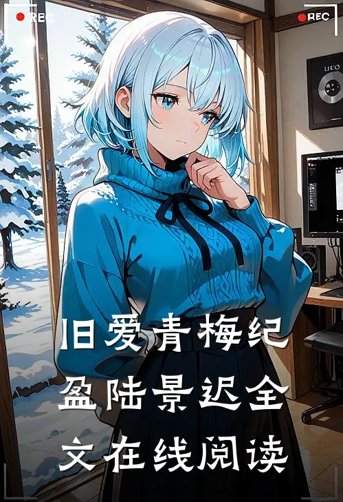 旧爱青梅纪盈陆景迟全文在线阅读