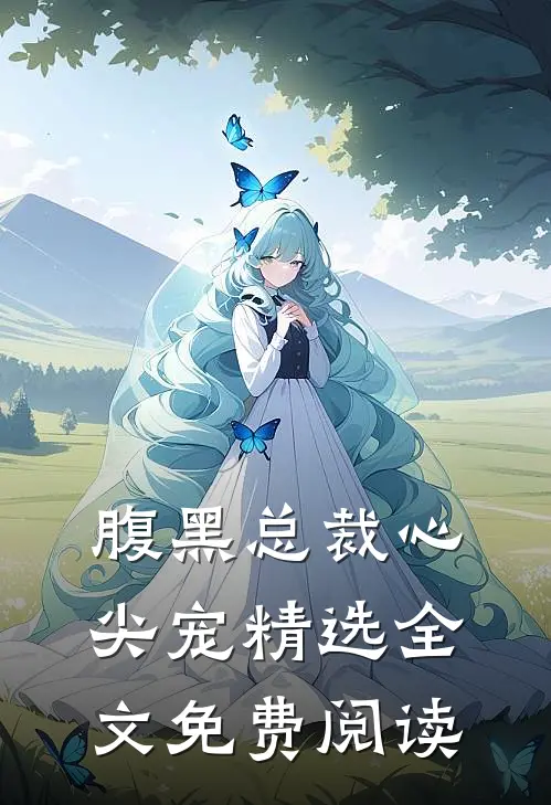 腹黑总裁心尖宠精选全文免费阅读