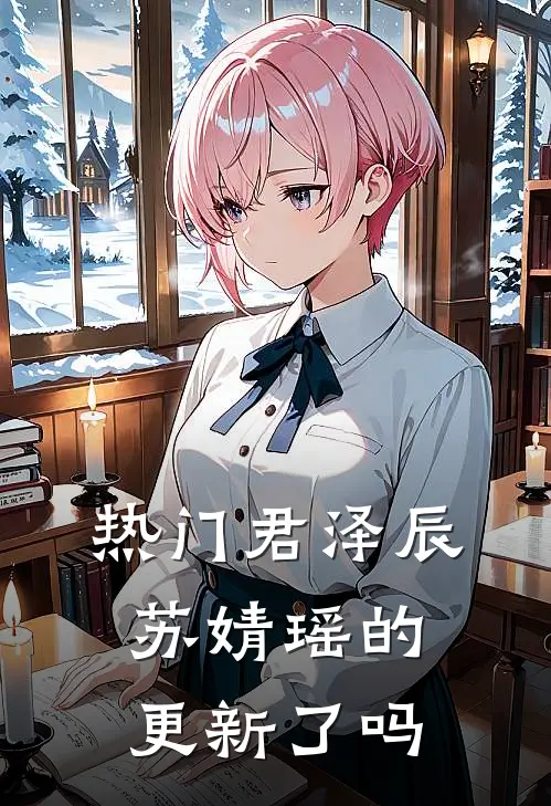 热门君泽辰苏婧瑶的更新了吗
