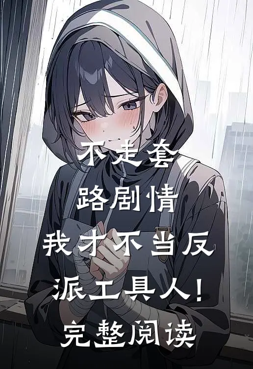 不走套路剧情,我才不当反派工具人!完整阅读