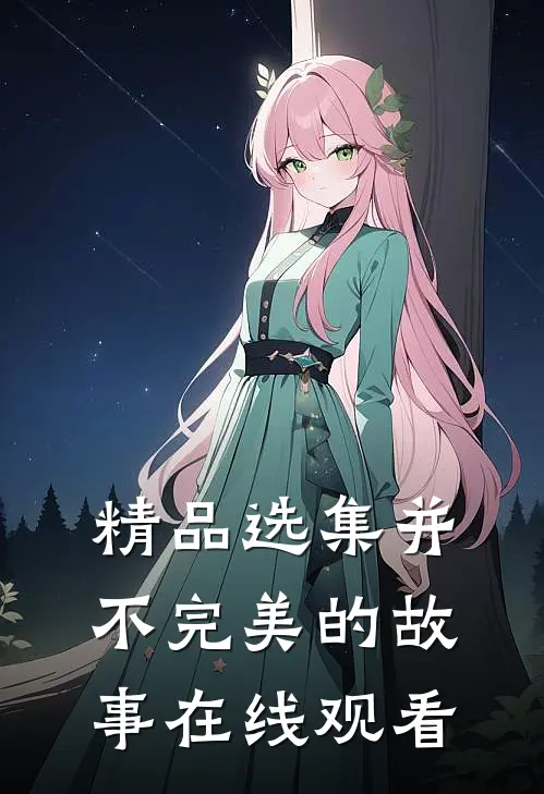精品选集并不完美的故事在线观看