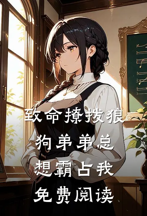 致命撩拨狼狗弟弟总想霸占我免费阅读