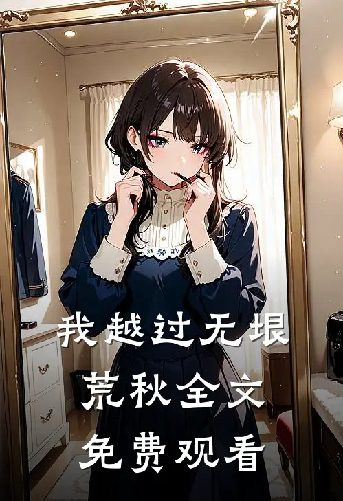 我越过无垠荒秋全文免费观看