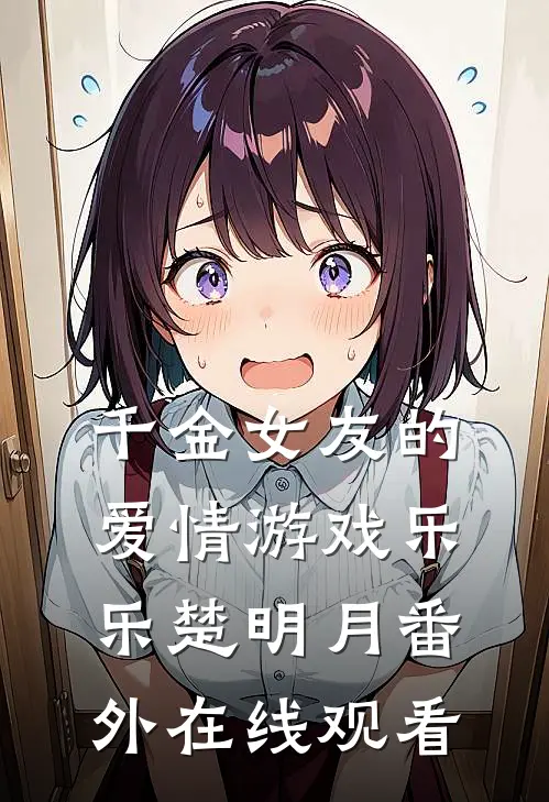 千金女友的爱情游戏乐乐楚明月 番外在线观看