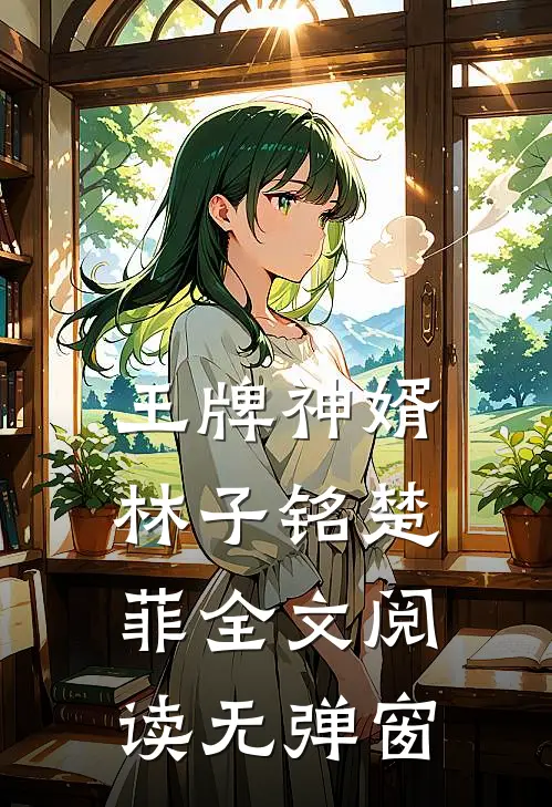 王牌神婿林子铭楚菲全文阅读无弹窗