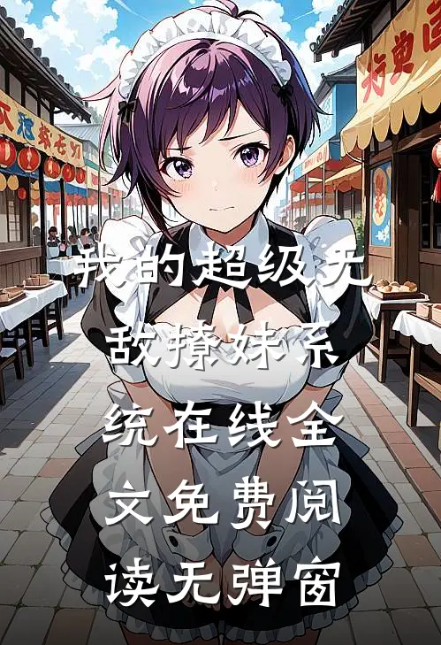 我的超级无敌撩妹系统在线全文免费阅读无弹窗