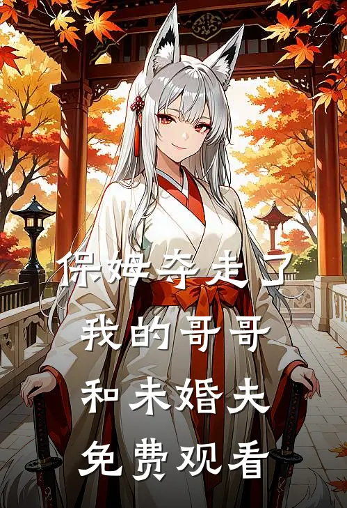保姆夺走了我的哥哥和未婚夫免费观看