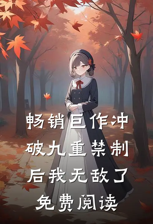 畅销巨作冲破九重禁制后我无敌了免费阅读