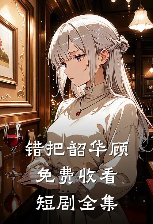 错把韶华顾免费收看短剧全集