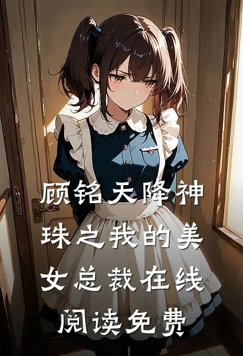 顾铭天降神珠之我的美女总裁在线阅读免费