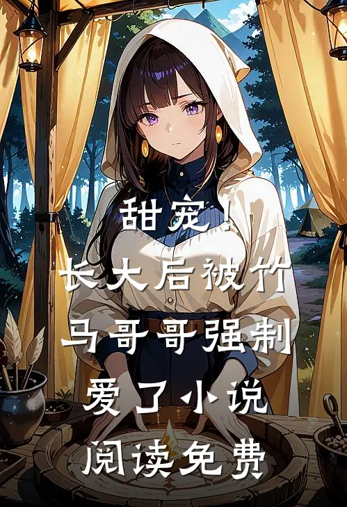 甜宠!长大后被竹马哥哥强制爱了阅读免费全文